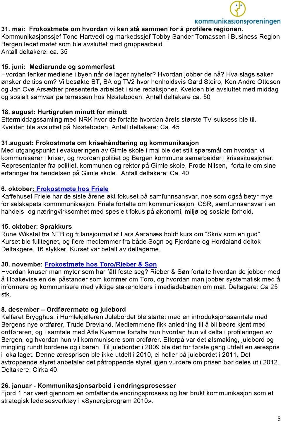 juni: Mediarunde og sommerfest Hvordan tenker mediene i byen når de lager nyheter? Hvordan jobber de nå? Hva slags saker ønsker de tips om?