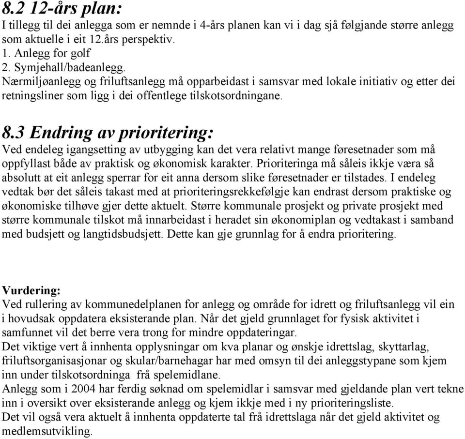 3 Endring av prioritering: Ved endeleg igangsetting av utbygging kan det vera relativt mange føresetnader som må oppfyllast både av praktisk og økonomisk karakter.