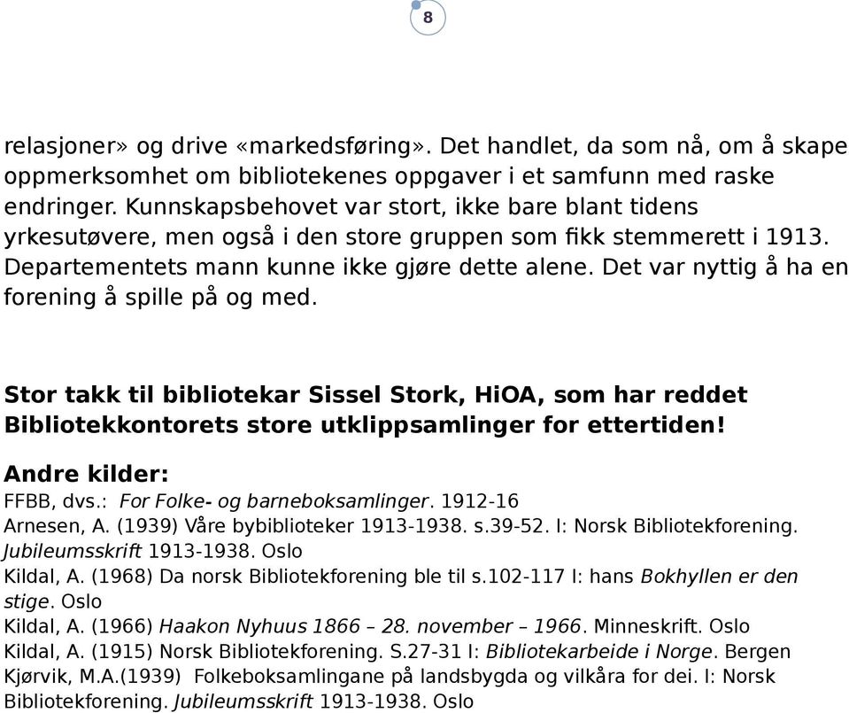 Det var nyttig å ha en forening å spille på og med. Stor takk til bibliotekar Sissel Stork, HiOA, som har reddet Bibliotekkontorets store utklippsamlinger for ettertiden! Andre kilder: FFBB, dvs.