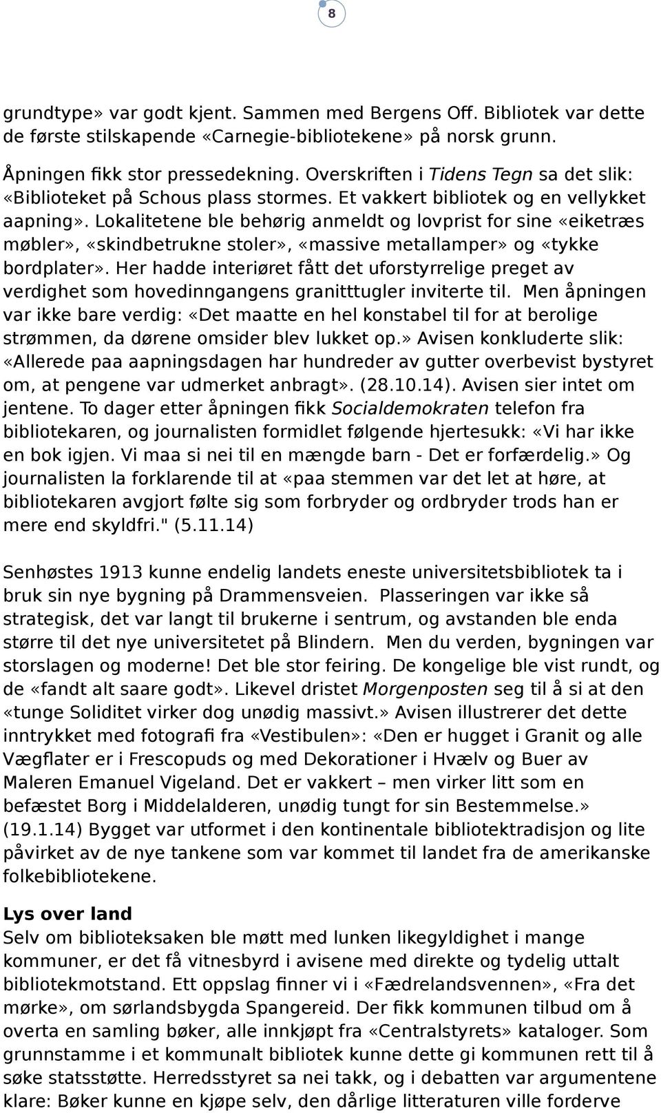 Lokalitetene ble behørig anmeldt og lovprist for sine «eiketræs møbler», «skindbetrukne stoler», «massive metallamper» og «tykke bordplater».