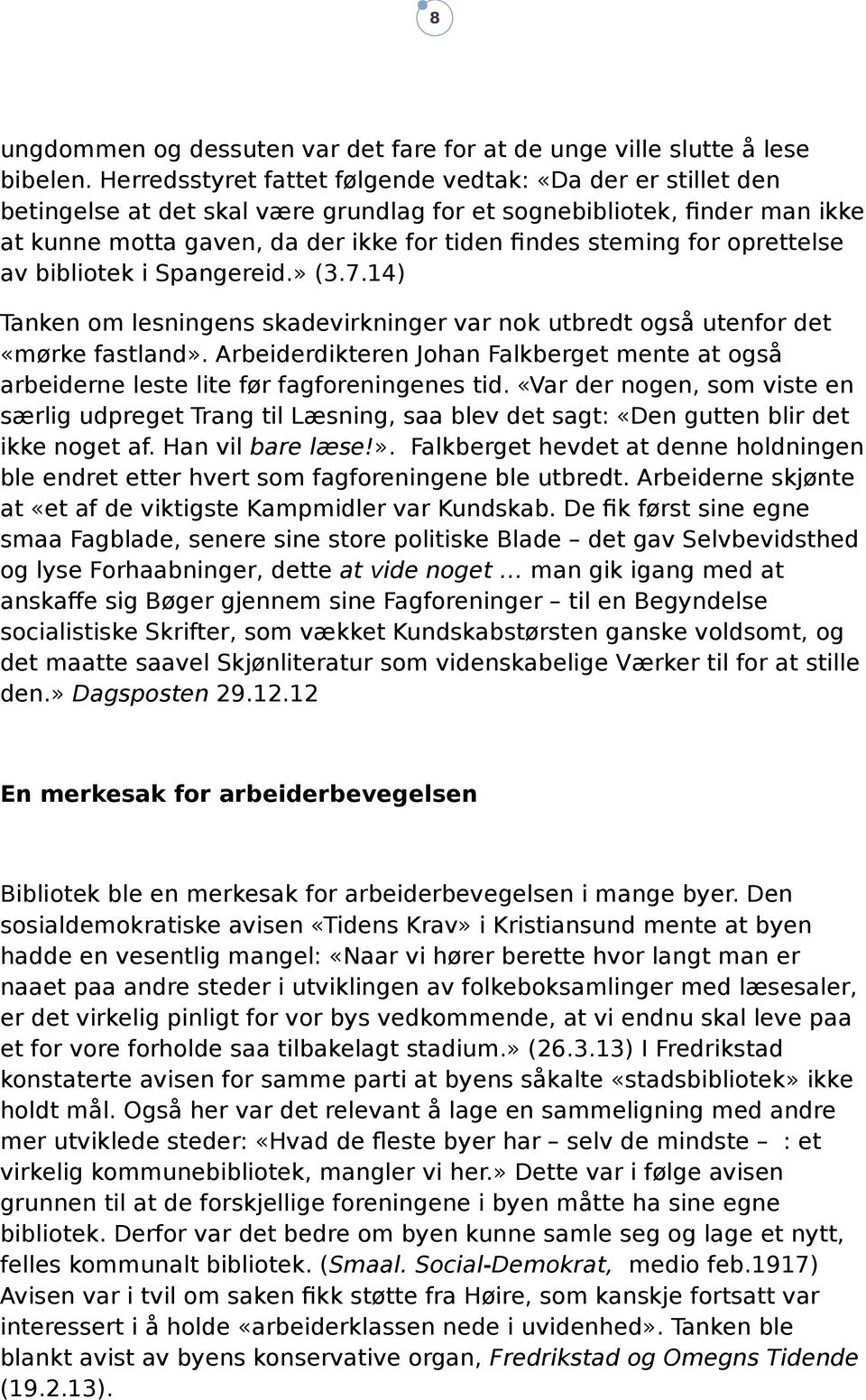 oprettelse av bibliotek i Spangereid.» (3.7.14) Tanken om lesningens skadevirkninger var nok utbredt også utenfor det «mørke fastland».