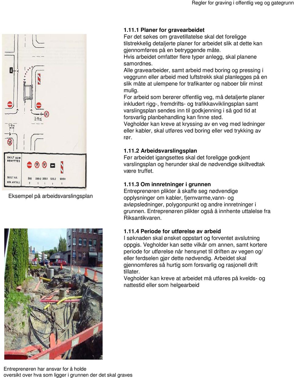 Alle gravearbeider, samt arbeid med boring og pressing i veggrunn eller arbeid med luftstrekk skal planlegges på en slik måte at ulempene for trafikanter og naboer blir minst mulig.