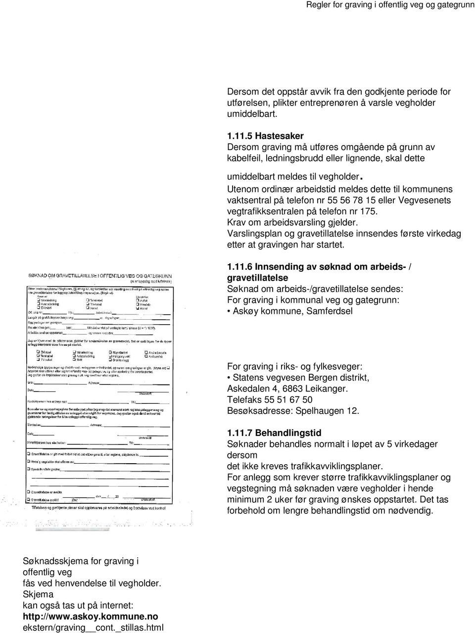 Utenom ordinær arbeidstid meldes dette til kommunens vaktsentral på telefon nr 55 56 78 15 eller Vegvesenets vegtrafikksentralen på telefon nr 175. Krav om arbeidsvarsling gjelder.