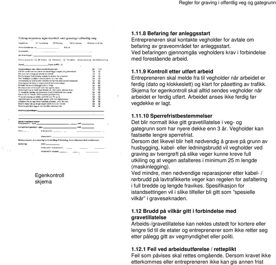 9 Kontroll etter utført arbeid Entreprenøren skal melde fra til vegholder når arbeidet er ferdig (dato og klokkeslett) og klart for påsetting av trafikk.