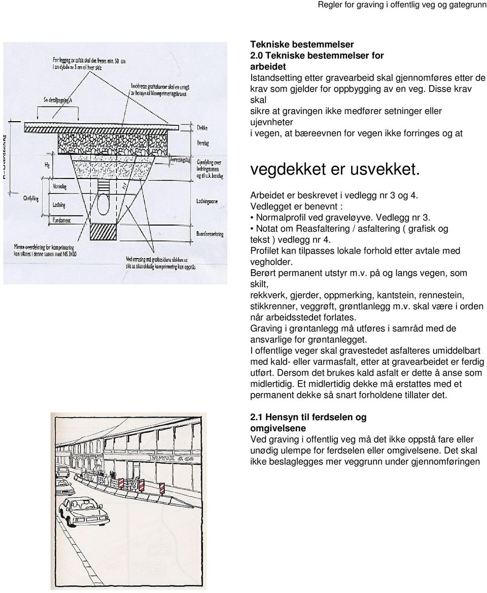 Vedlegget er benevnt : Normalprofil ved graveløyve. Vedlegg nr 3. Notat om Reasfaltering / asfaltering ( grafisk og tekst ) vedlegg nr 4.