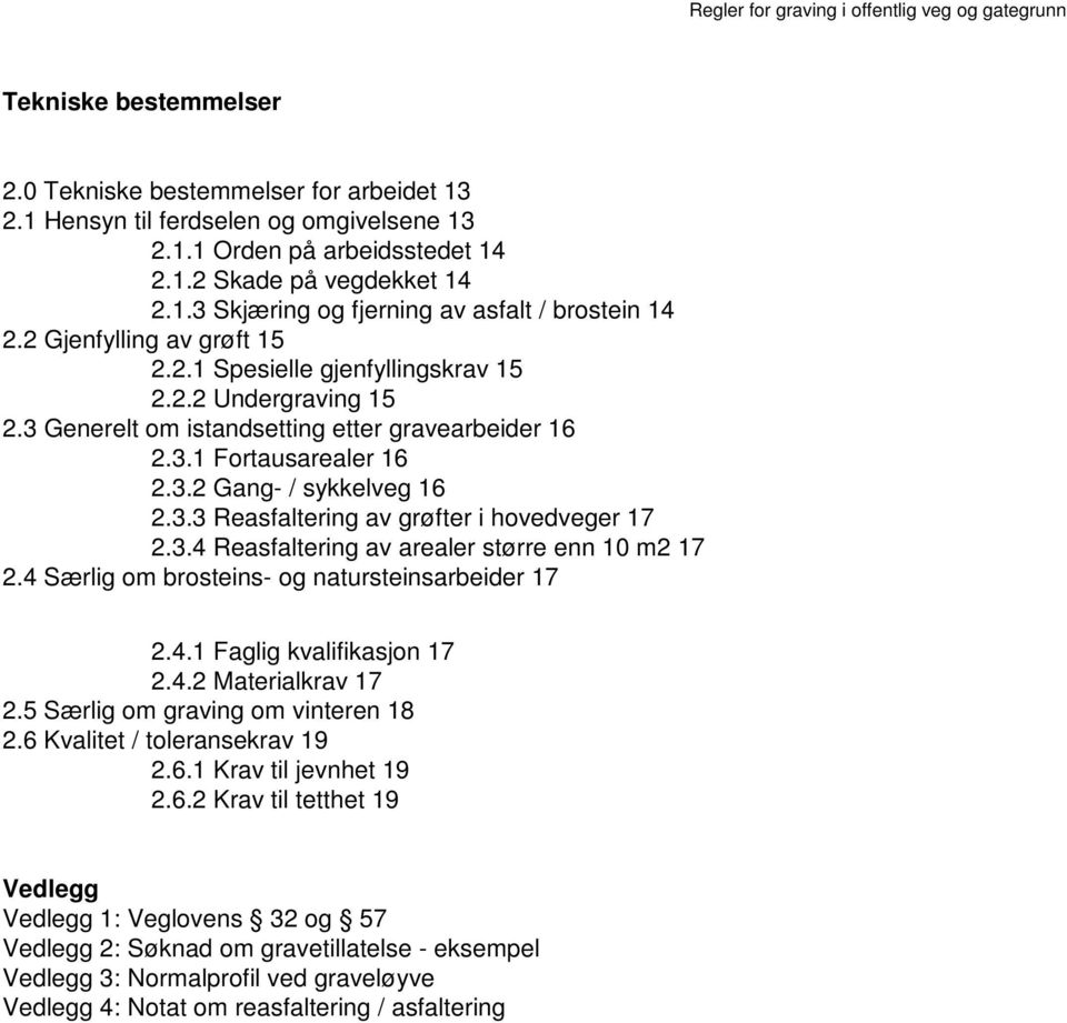 3.4 Reasfaltering av arealer større enn 10 m2 17 2.4 Særlig om brosteins- og natursteinsarbeider 17 2.4.1 Faglig kvalifikasjon 17 2.4.2 Materialkrav 17 2.5 Særlig om graving om vinteren 18 2.