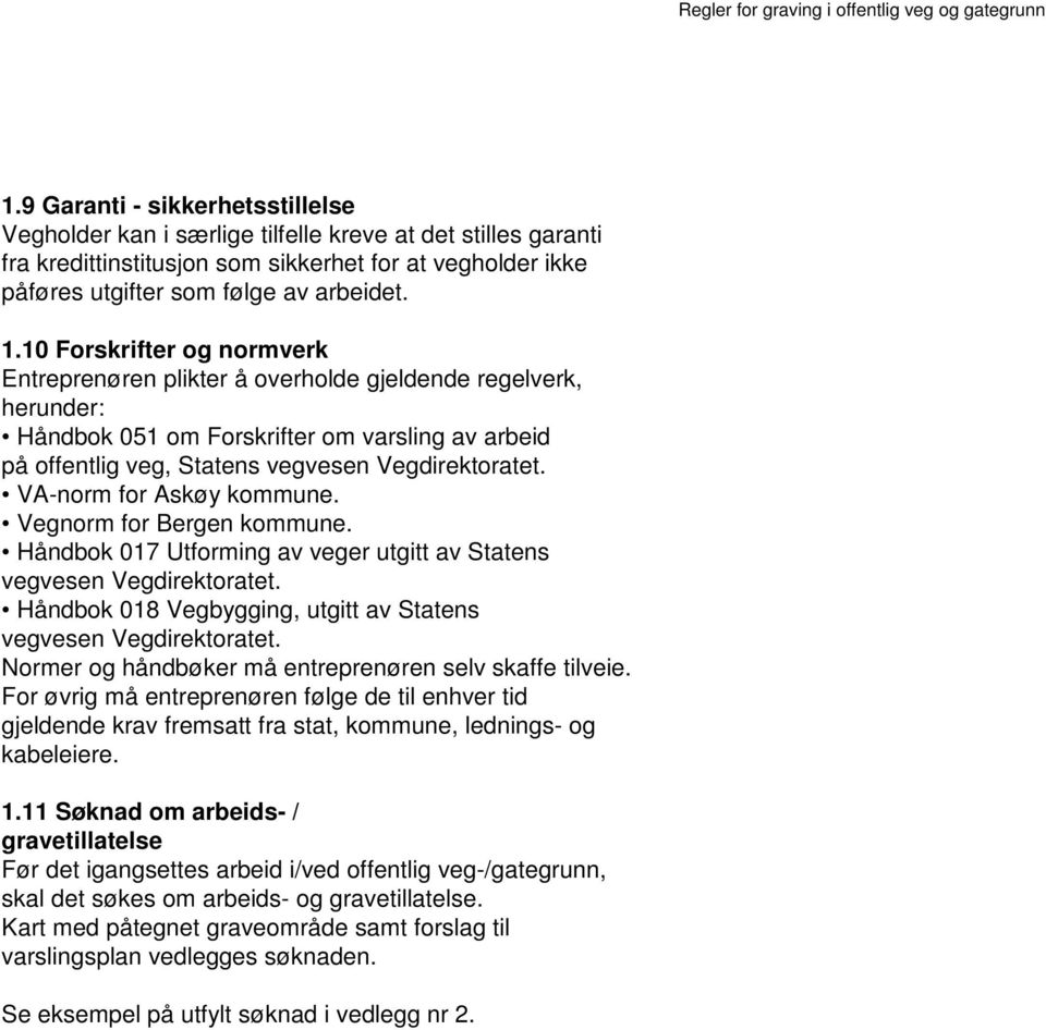 VA-norm for Askøy kommune. Vegnorm for Bergen kommune. Håndbok 017 Utforming av veger utgitt av Statens vegvesen Vegdirektoratet. Håndbok 018 Vegbygging, utgitt av Statens vegvesen Vegdirektoratet.