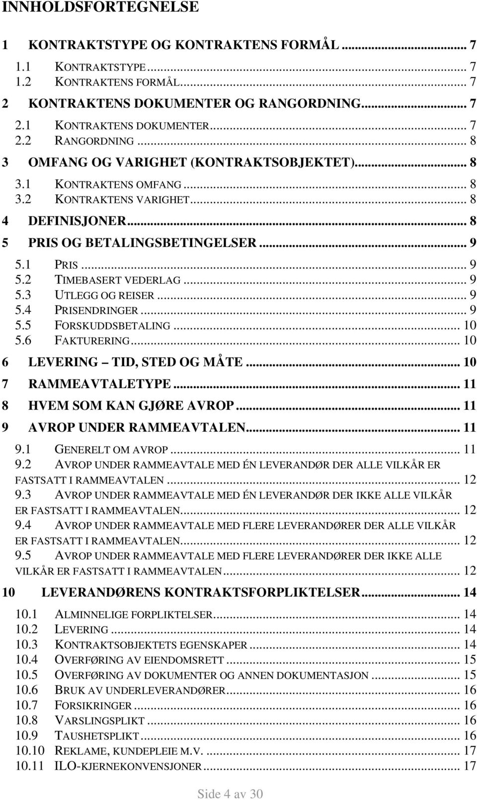 .. 9 5.3 UTLEGG OG REISER... 9 5.4 PRISENDRINGER... 9 5.5 FORSKUDDSBETALING... 10 5.6 FAKTURERING... 10 6 LEVERING TID, STED OG MÅTE... 10 7 RAMMEAVTALETYPE... 11 8 HVEM SOM KAN GJØRE AVROP.