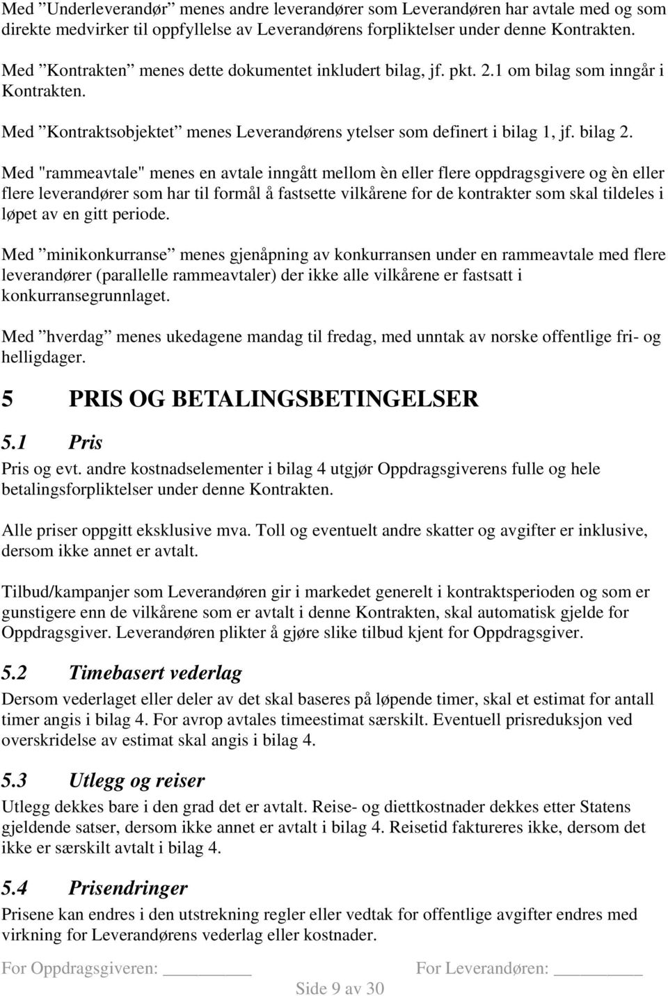 Med "rammeavtale" menes en avtale inngått mellom èn eller flere oppdragsgivere og èn eller flere leverandører som har til formål å fastsette vilkårene for de kontrakter som skal tildeles i løpet av