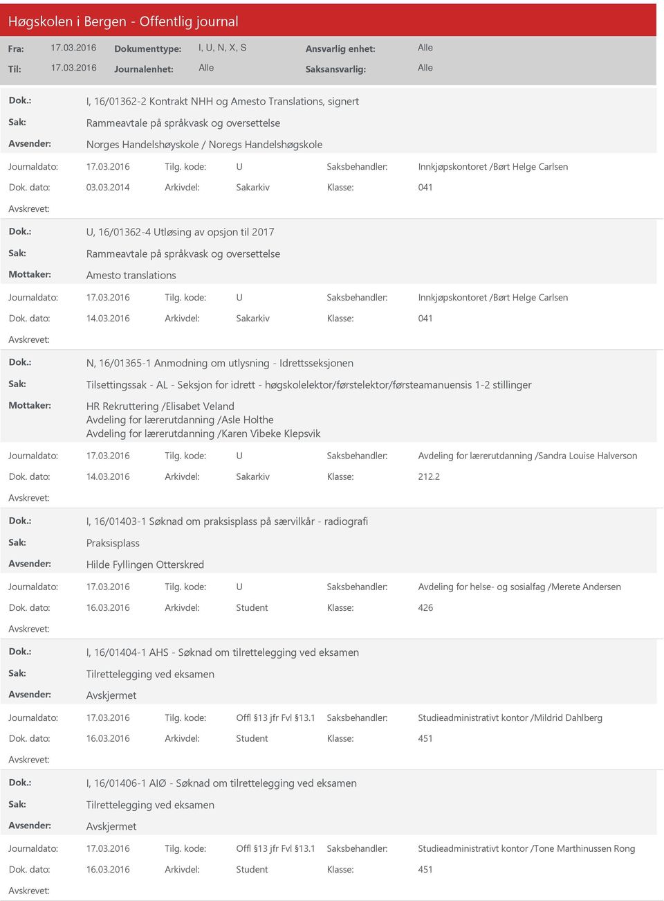 03.2014 Arkivdel: Sakarkiv 041, 16/01362-4 tløsing av opsjon til 2017 Rammeavtale på språkvask og oversettelse Amesto translations Innkjøpskontoret /Børt Helge Carlsen 041 N, 16/01365-1 Anmodning om