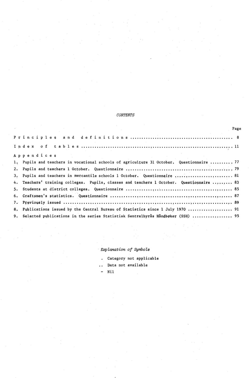 Students at district colleges, Questionnaire...,,.,, 85 6. Craftsmen's statistics. Questionnaire,...,,,...,..., r,,..,... 87 7. Previously issued.,.,.,.,...,..,.,.,.., r 89 8, Ptblicati,ons issued by the Central Bureau of S t atistics since July 970,.