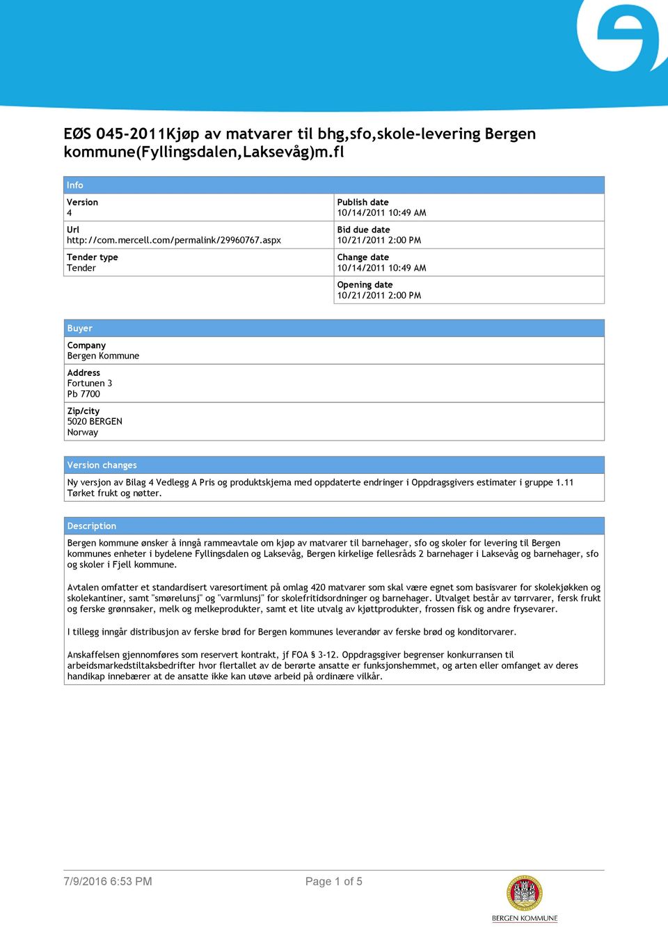 3 Pb 7700 Zip/city 5020 BERGEN Norway Version changes Ny versjon av Bilag 4 Vedlegg A Pris og produktskjema med oppdaterte endringer i Oppdragsgivers estimater i gruppe 1.11 Tørket frukt og nøtter.