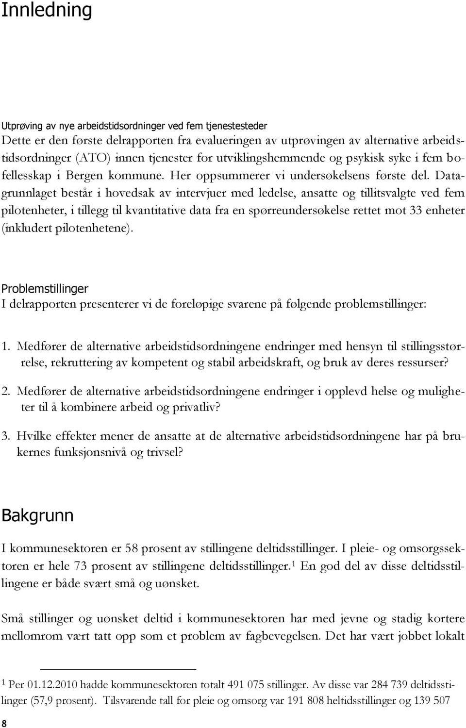 Datagrunnlaget består i hovedsak av intervjuer med ledelse, ansatte og tillitsvalgte ved fem pilotenheter, i tillegg til kvantitative data fra en spørreundersøkelse rettet mot 33 enheter (inkludert