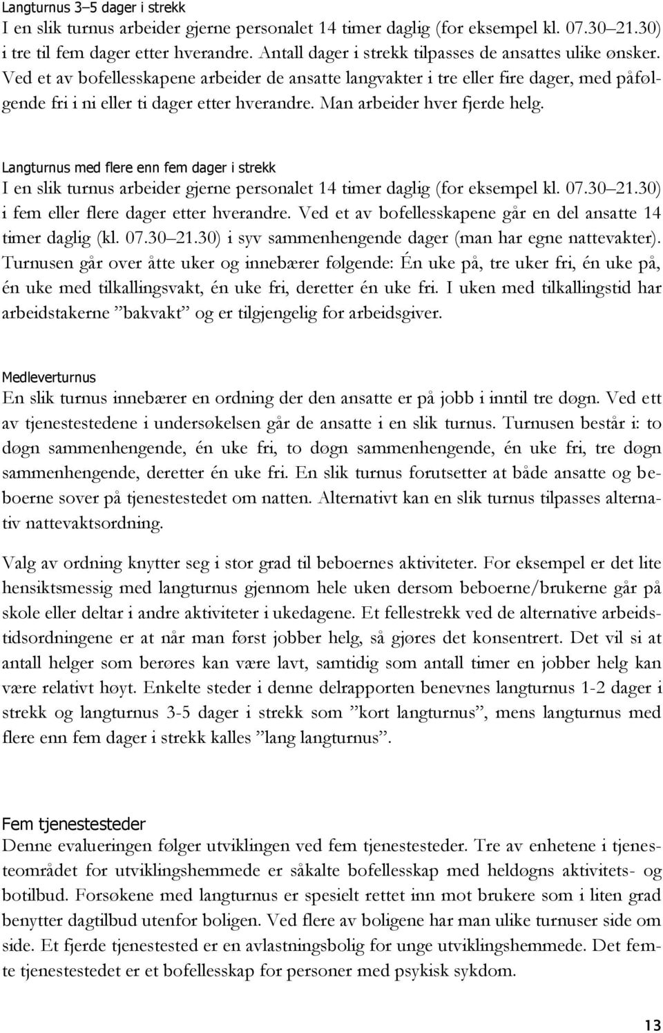 enn fem I en slik turnus arbeider gjerne personalet 14 timer daglig (for eksempel kl. 07.30 21.30) i fem eller flere dager etter hverandre.