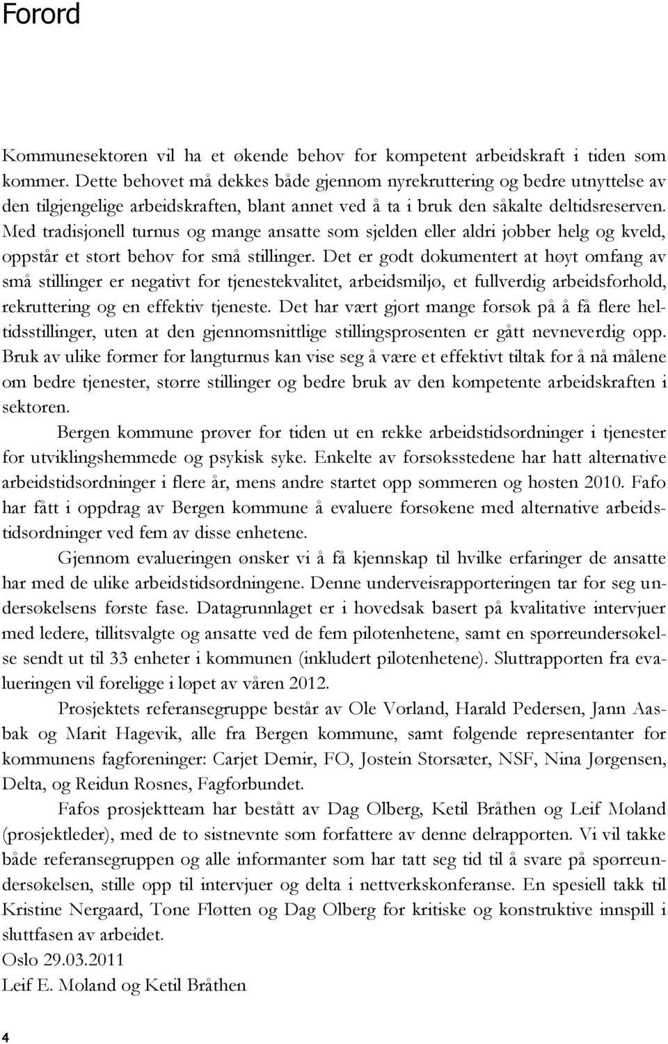 Med tradisjonell turnus og mange ansatte som sjelden eller aldri jobber helg og kveld, oppstår et stort behov for små stillinger.