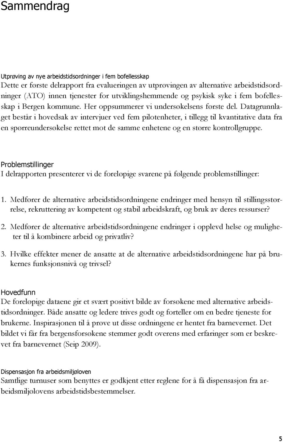 Datagrunnlaget består i hovedsak av intervjuer ved fem pilotenheter, i tillegg til kvantitative data fra en spørreundersøkelse rettet mot de samme enhetene og en større kontrollgruppe.