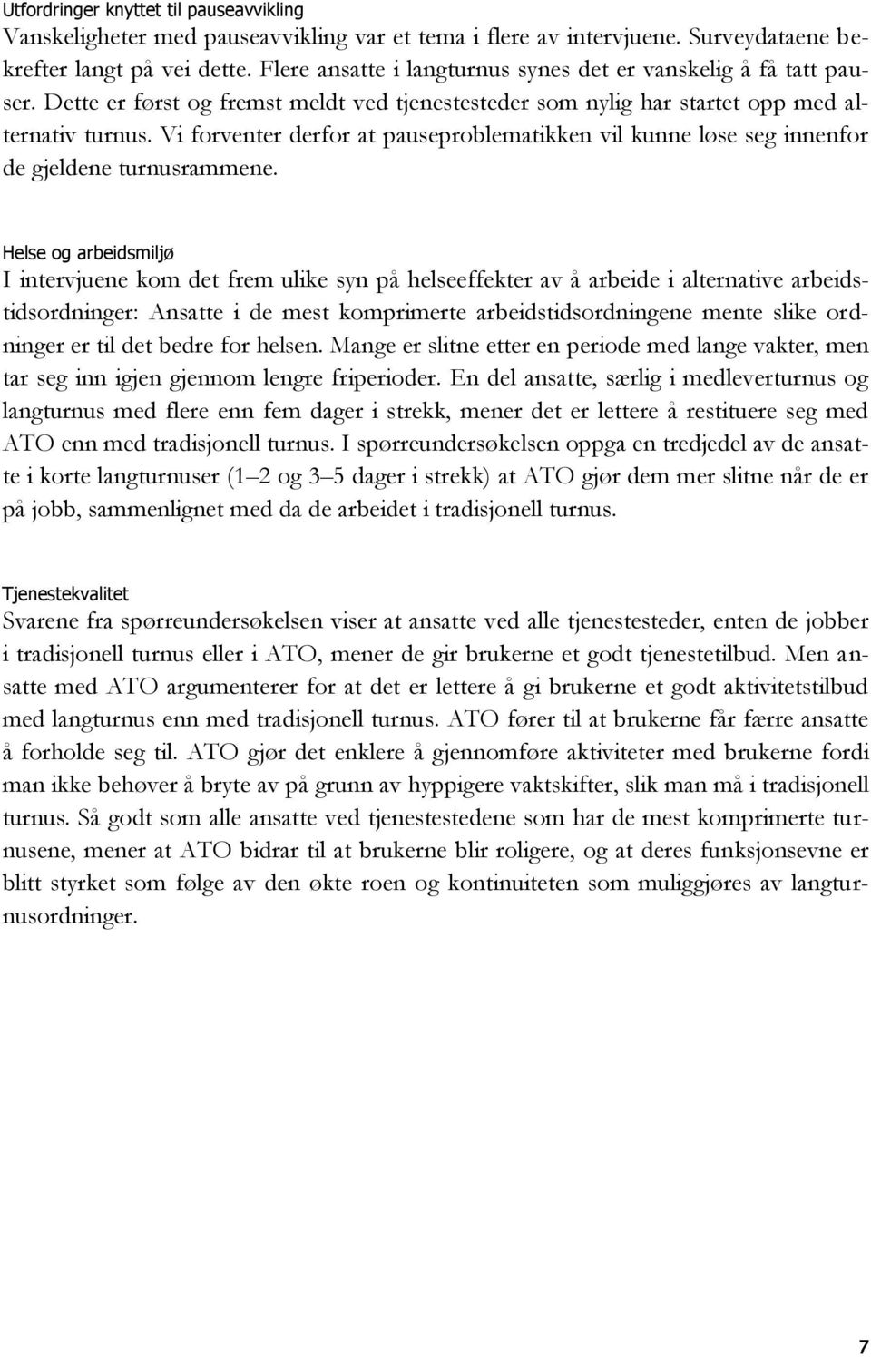 Vi forventer derfor at pauseproblematikken vil kunne løse seg innenfor de gjeldene turnusrammene.