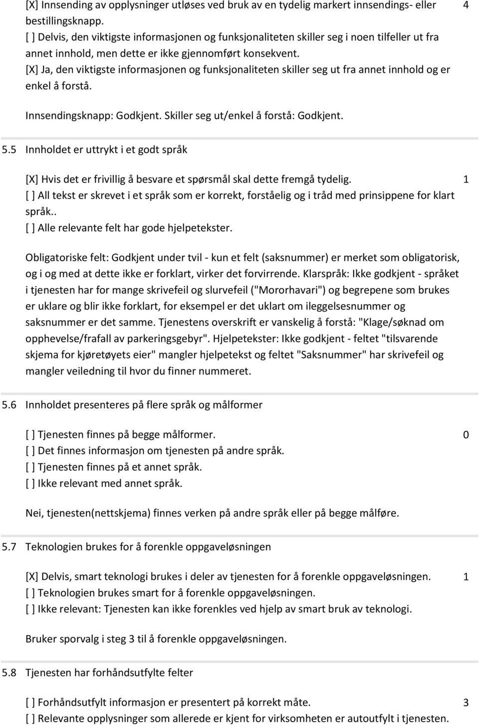 [X] Ja, den viktigste informasjonen og funksjonaliteten skiller seg ut fra annet innhold og er enkel å forstå. 4 Innsendingsknapp: Godkjent. Skiller seg ut/enkel å forstå: Godkjent. 5.