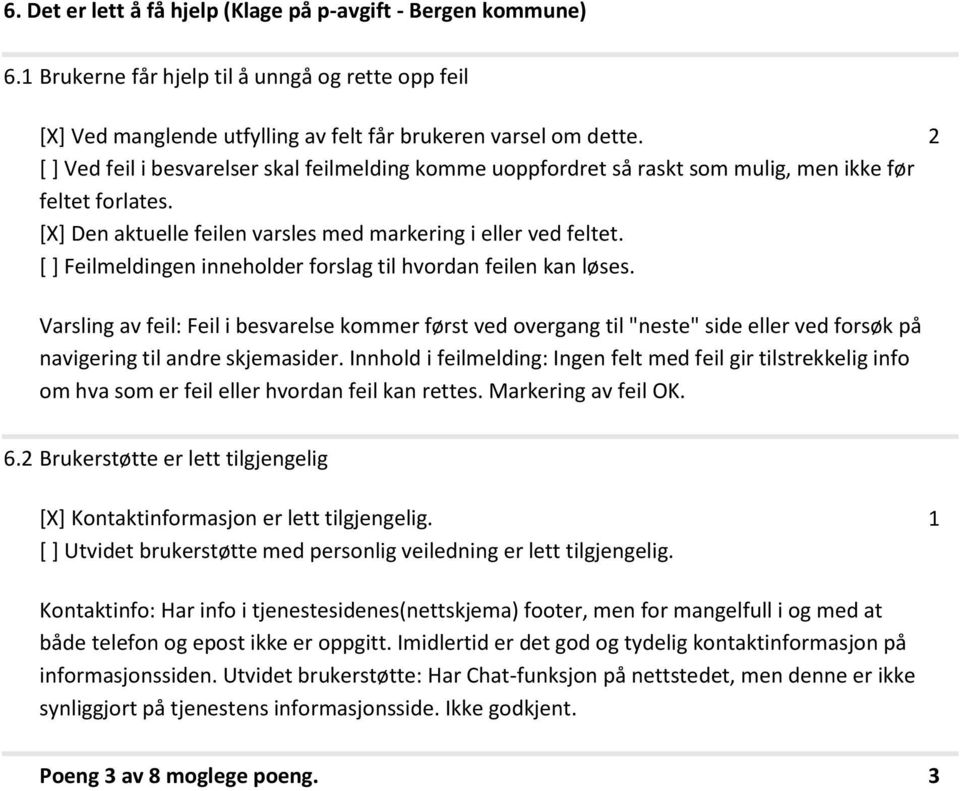 [ ] Feilmeldingen inneholder forslag til hvordan feilen kan løses. Varsling av feil: Feil i besvarelse kommer først ved overgang til "neste" side eller ved forsøk på navigering til andre skjemasider.