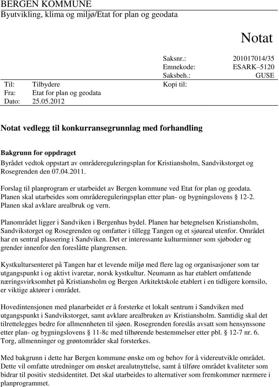 Forslag til planprogram er utarbeidet av Bergen kommune ved Etat for plan og geodata. Planen skal utarbeides som områdereguleringsplan etter plan- og bygningslovens 12-2.