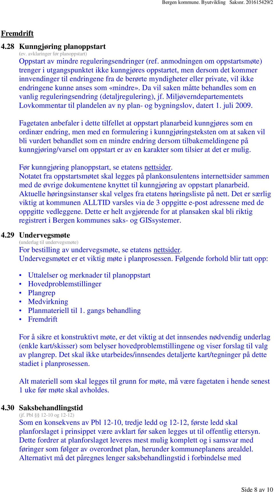 kunne anses som «mindre». Da vil saken måtte behandles som en vanlig reguleringsendring (detaljregulering), jf. Miljøverndepartementets Lovkommentar til plandelen av ny plan- og bygningslov, datert 1.