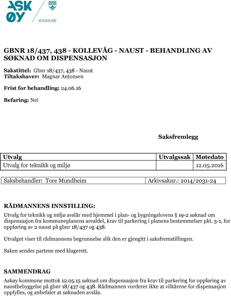 : 2014/2031-24 RÅDMANNENS INNSTILLING: Utvalg for teknikk og miljø avslår med hjemmel i plan- og bygningslovens 19-2 søknad om dispensasjon fra kommuneplanens arealdel, krav til parkering i planens