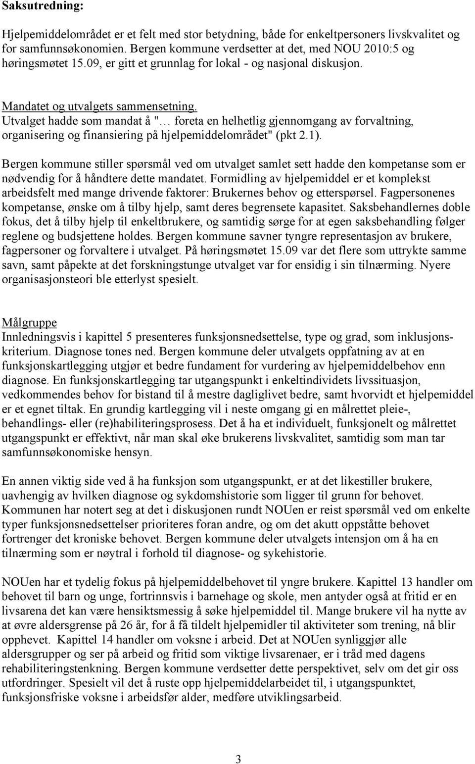 Utvalget hadde som mandat å " foreta en helhetlig gjennomgang av forvaltning, organisering og finansiering på hjelpemiddelområdet" (pkt 2.1).