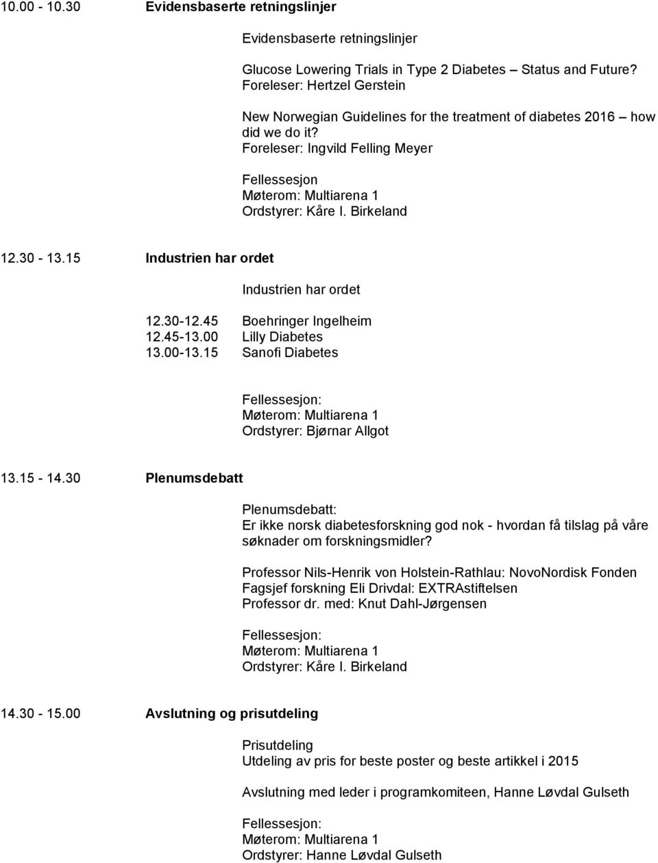 15 Industrien har ordet Industrien har ordet 12.30-12.45 Boehringer Ingelheim 12.45-13.00 Lilly Diabetes 13.00-13.15 Sanofi Diabetes : Ordstyrer: Bjørnar Allgot 13.15-14.