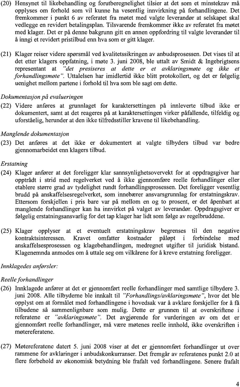 Det er på denne bakgrunn gitt en annen oppfordring til valgte leverandør til å inngi et revidert pristilbud enn hva som er gitt klager.