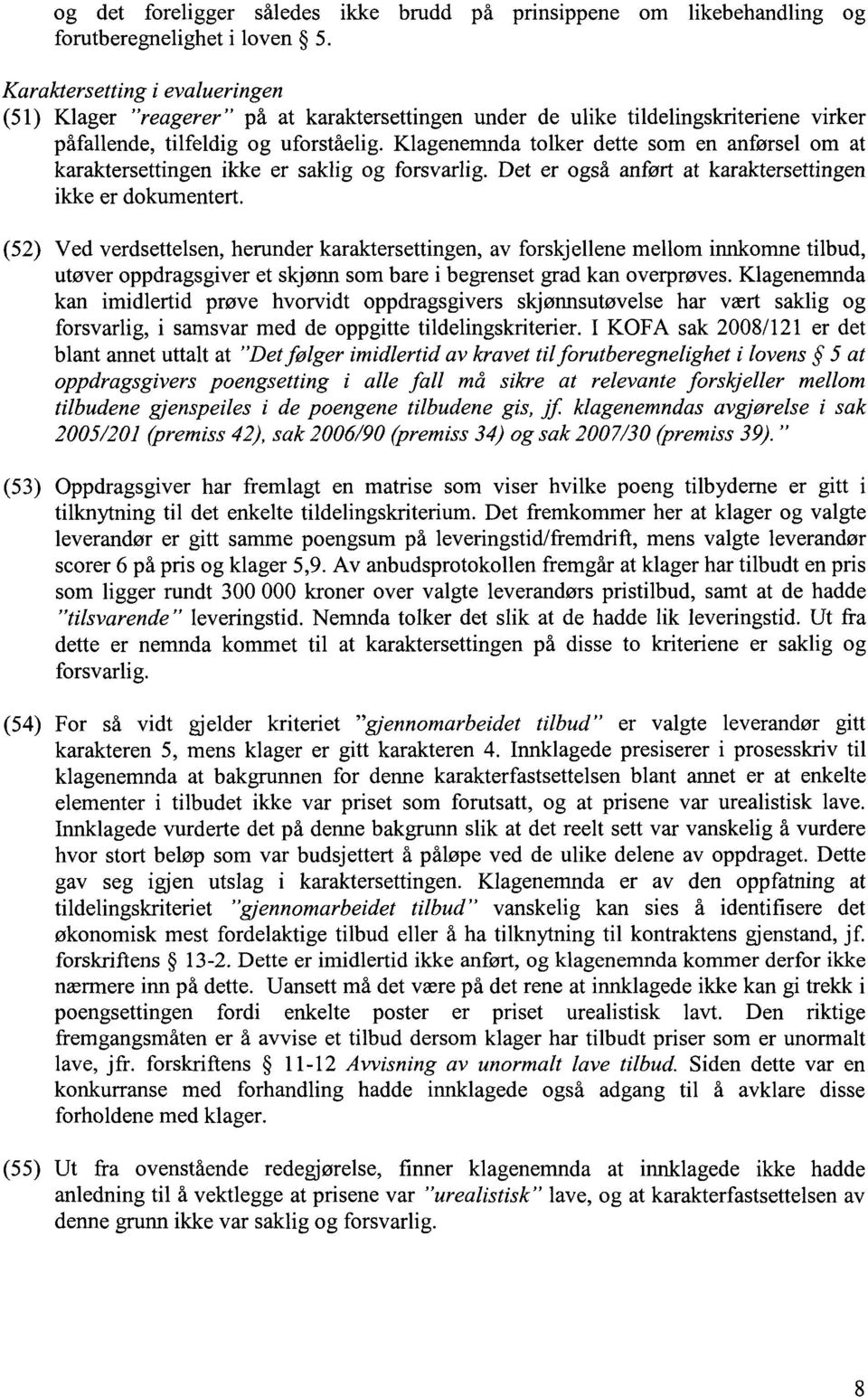 Klagenemnda tolker dette som en anførsel om at karaktersettingen ikke er saklig og forsvarlig. Det er også anført at karaktersettingen ikke er dokumentert.