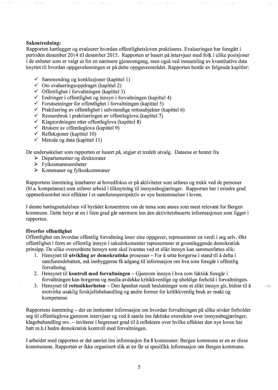 oppgaveløsningen er på dette oppgaveområdet. Rapporten består av følgende kapitler:./ Sammendrag og konklusjoner (kapittel 1)./ Om evalueringsoppdraget (kapittel 2).