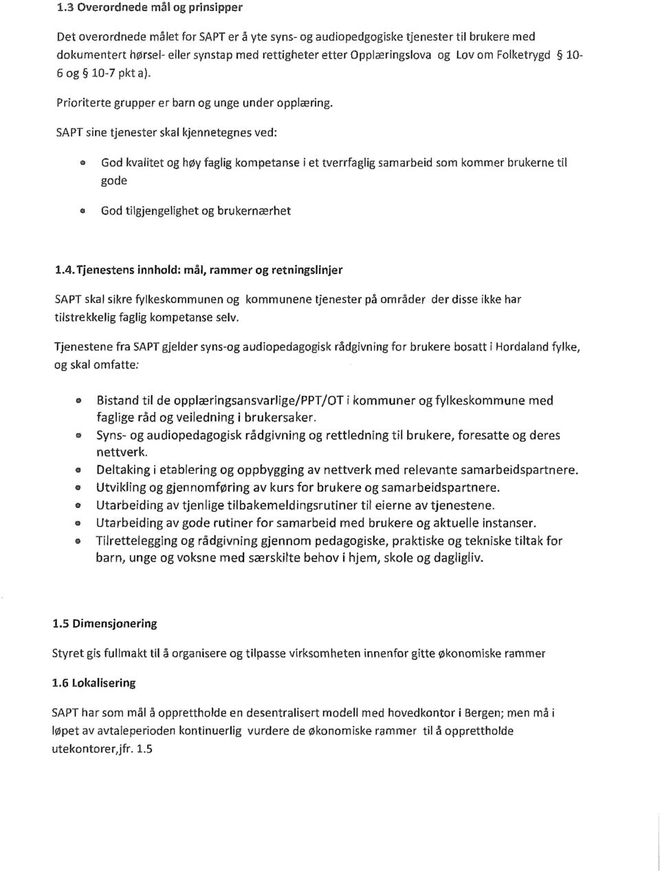 SAPT sine tjenester skal kjennetegnes ved: God kvalitet og høy faglig kompetanse i et tverrfaglig samarbeid som kommer brukerne til gode God tilgjengelighet og brukernærhet 1.4.