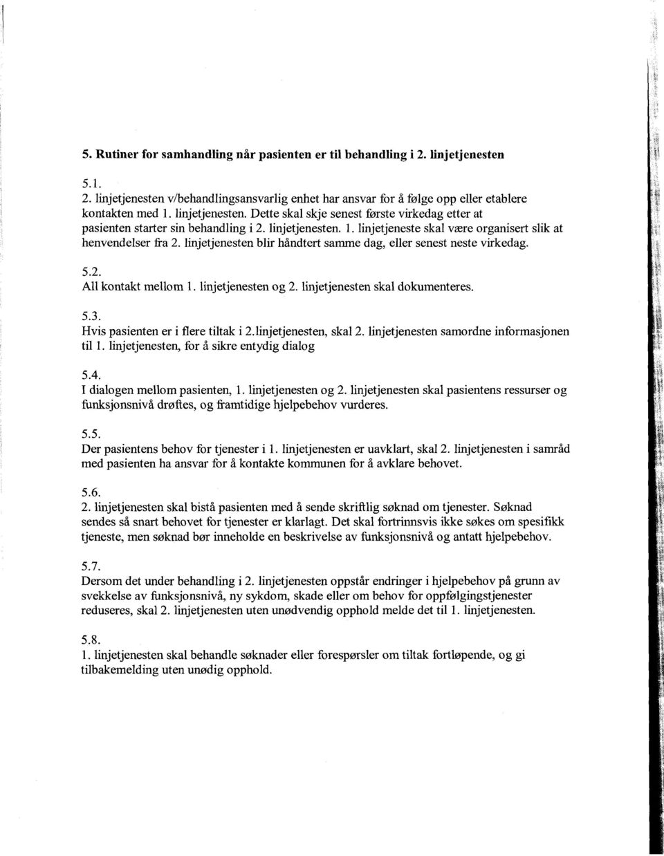 linjetjenesten blir håndtert samme dag, eller senest neste virkedag. 5.2. All kontakt mellom 1. linjetjenesten og 2. linjetjenesten skal dokumenteres. 5.3. Hvis pasienten er i flere tiltak i 2.