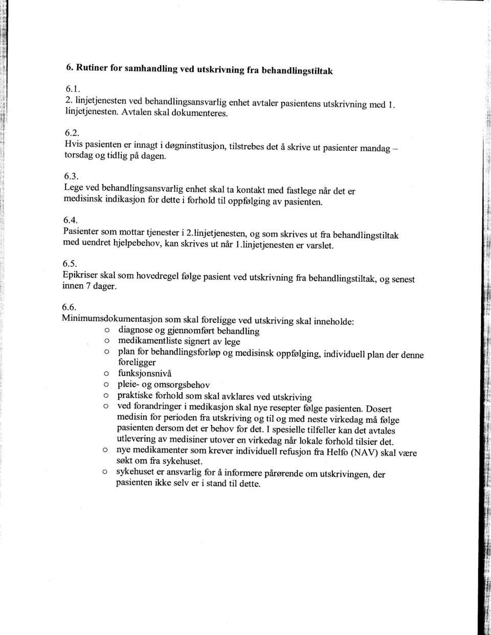 Lege ved behandlingsansvarlig enhet skal ta kontakt med fastlege når det er medisinsk indikasjon for dette i forhold til oppfølging av pasienten. 6.4. Pasienter som mottar tjenester i 2.