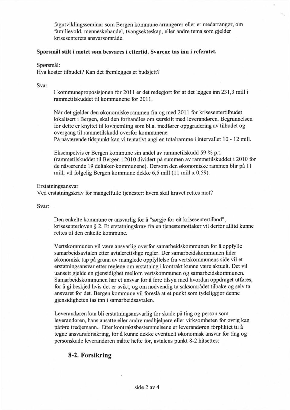 Svar I kommuneproposisjonen for 2011 er det redegjort for at det legges inn 231,3 mill i rammetilskuddet til kommunene for 2011.