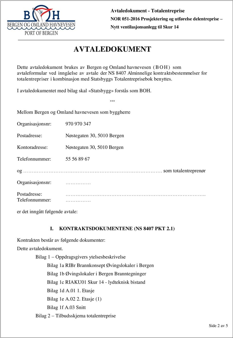 Mellom Bergen og Omland havnevesen som byggherre Organisasjonsnr: 970 970 347 *** Postadresse: Kontoradresse: Telefonnummer: 55 56 89 67 og.