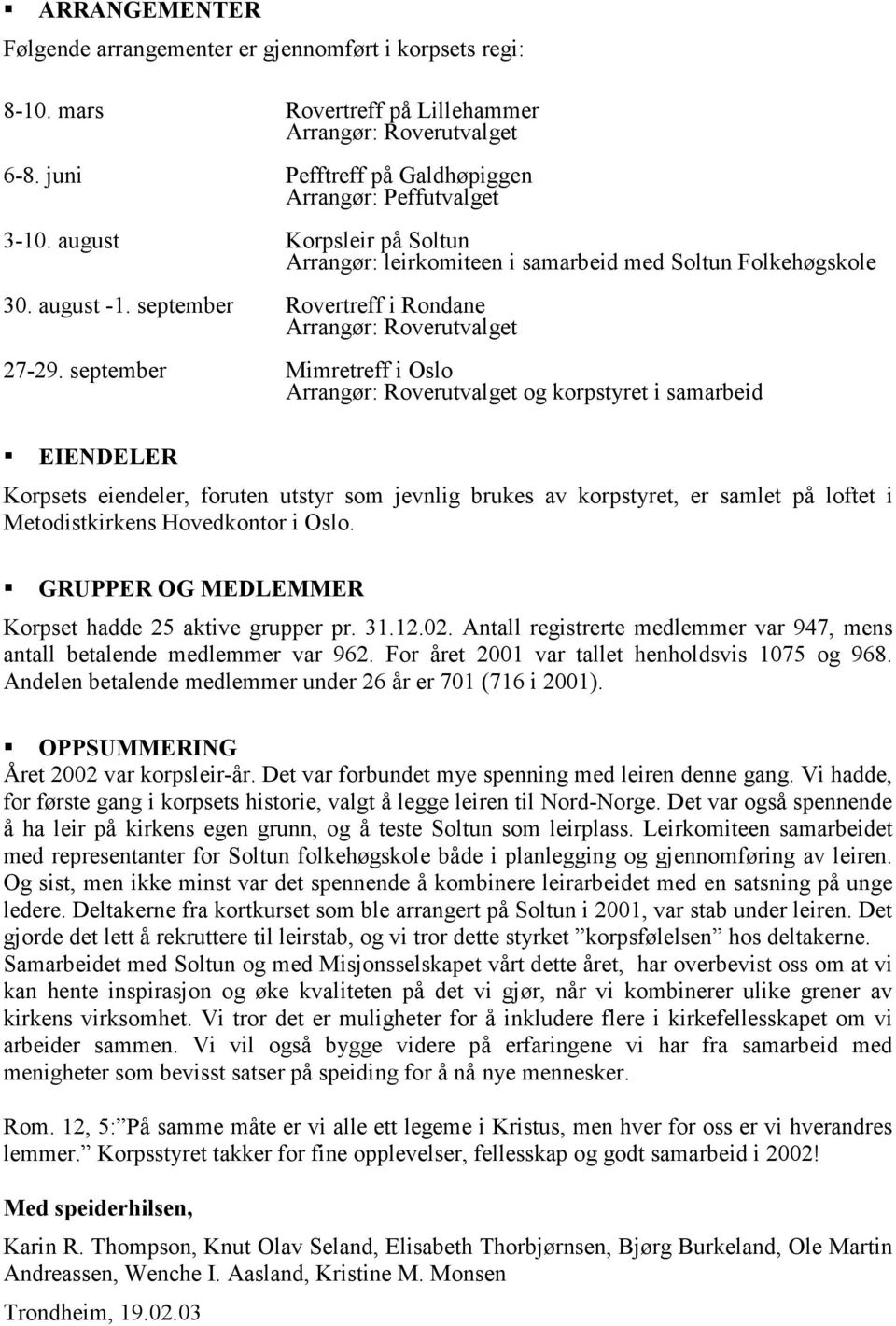 september Mimretreff i Oslo Arrangør: Roverutvalget og korpstyret i samarbeid EIENDELER Korpsets eiendeler, foruten utstyr som jevnlig brukes av korpstyret, er samlet på loftet i Metodistkirkens