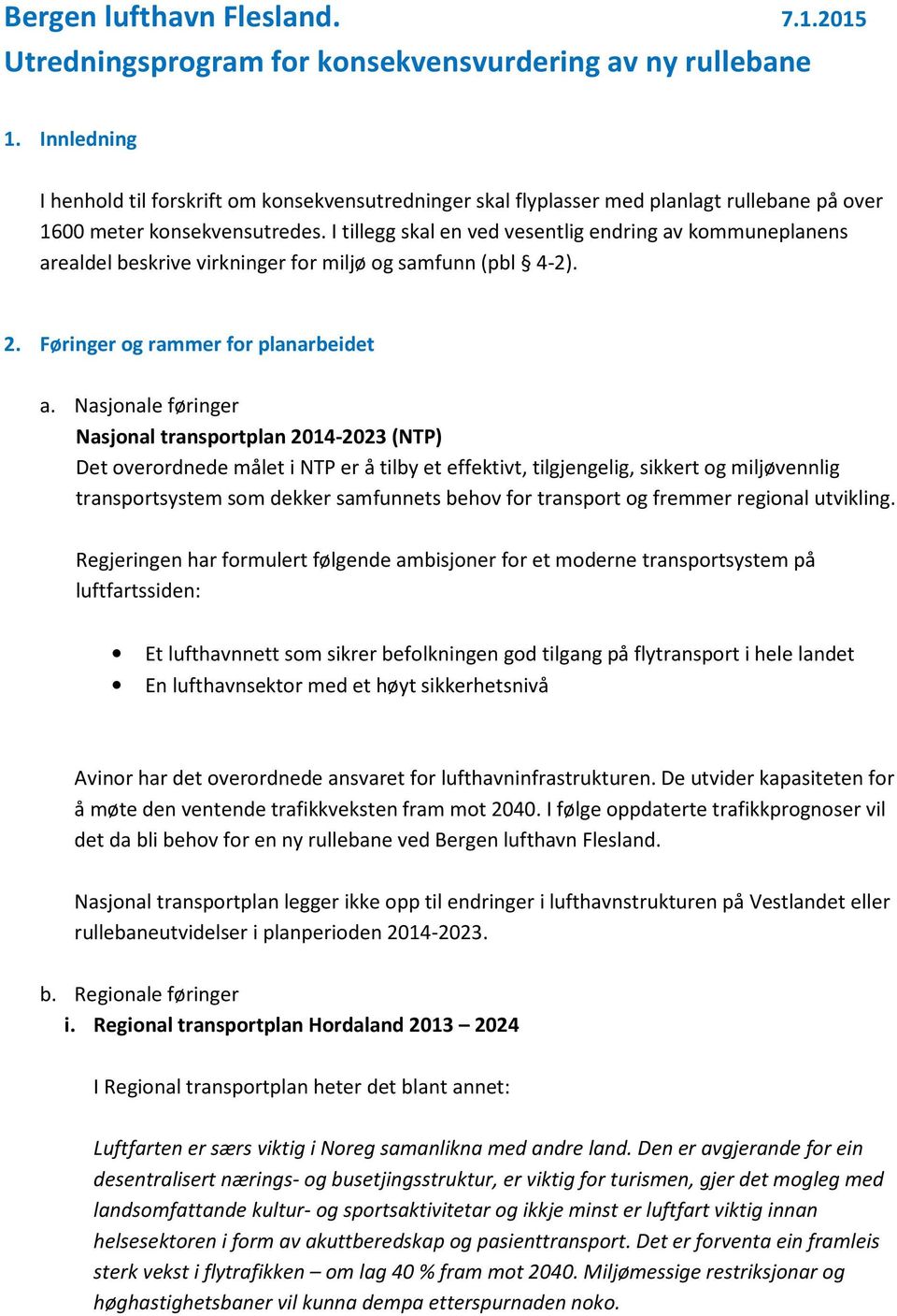 I tillegg skal en ved vesentlig endring av kommuneplanens arealdel beskrive virkninger for miljø og samfunn (pbl 4-2). 2. Føringer og rammer for planarbeidet a.