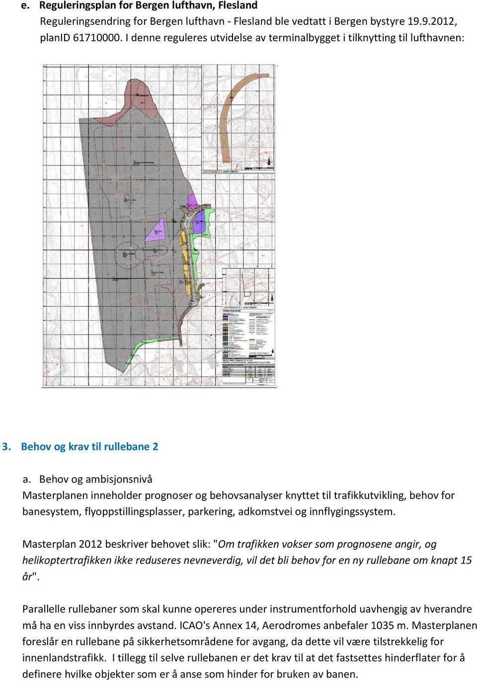 Behov og ambisjonsnivå Masterplanen inneholder prognoser og behovsanalyser knyttet til trafikkutvikling, behov for banesystem, flyoppstillingsplasser, parkering, adkomstvei og innflygingssystem.