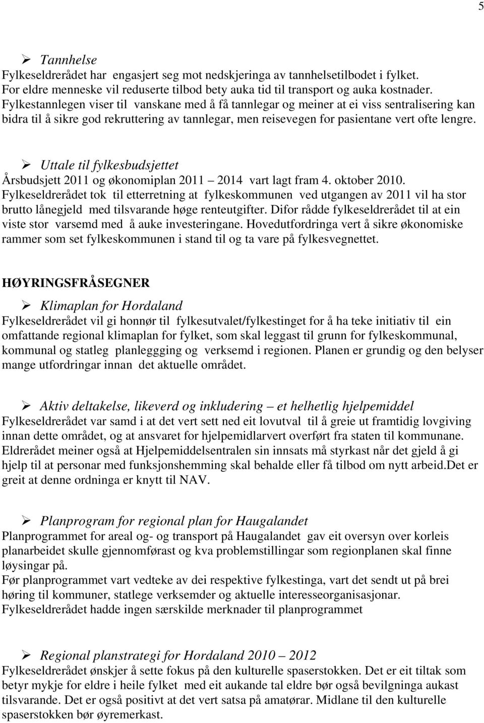 Uttale til fylkesbudsjettet Årsbudsjett 2011 og økonomiplan 2011 2014 vart lagt fram 4. oktober 2010.