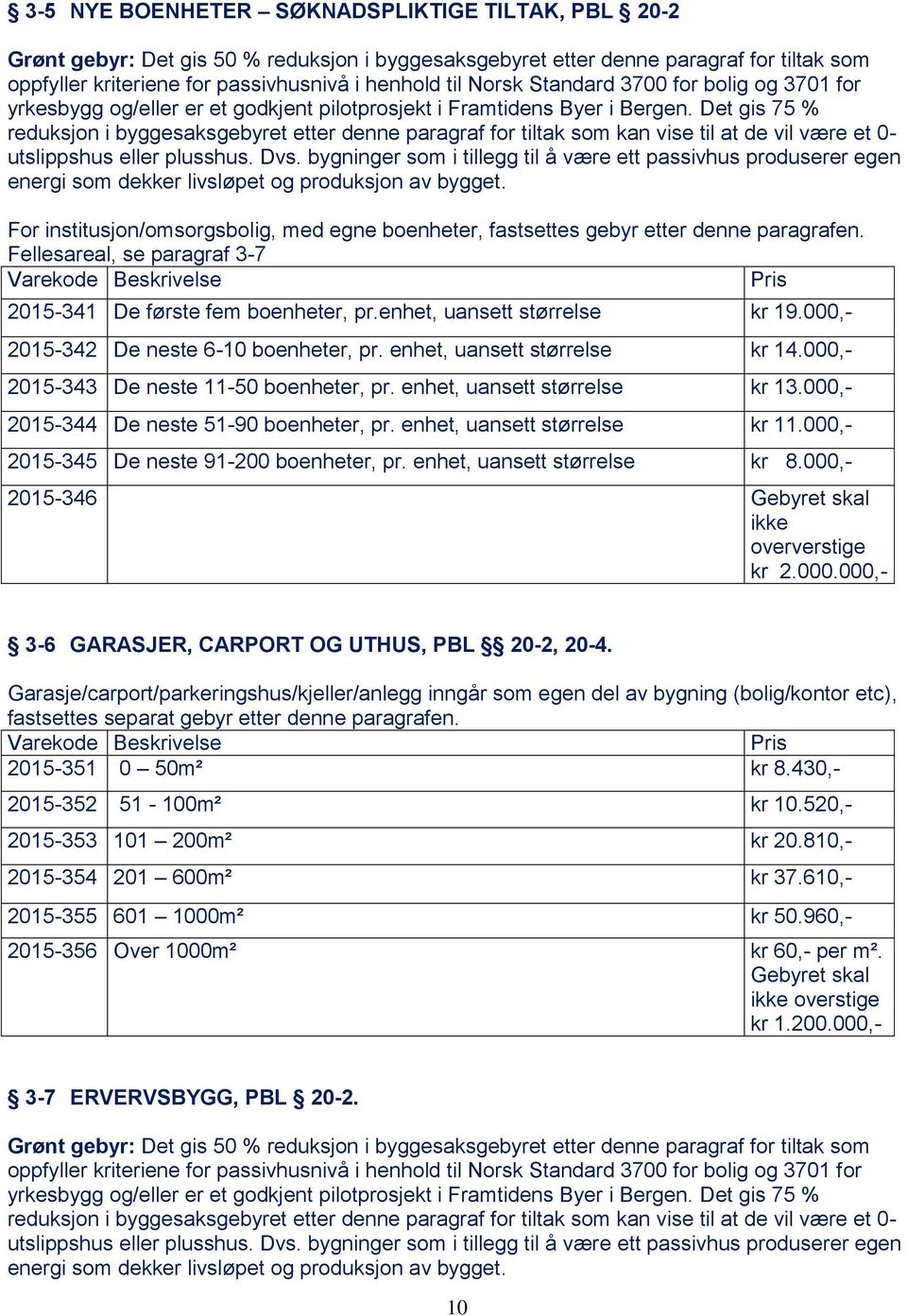 Det gis 75 % reduksjon i byggesaksgebyret etter denne paragraf for tiltak som kan vise til at de vil være et 0- utslippshus eller plusshus. Dvs.