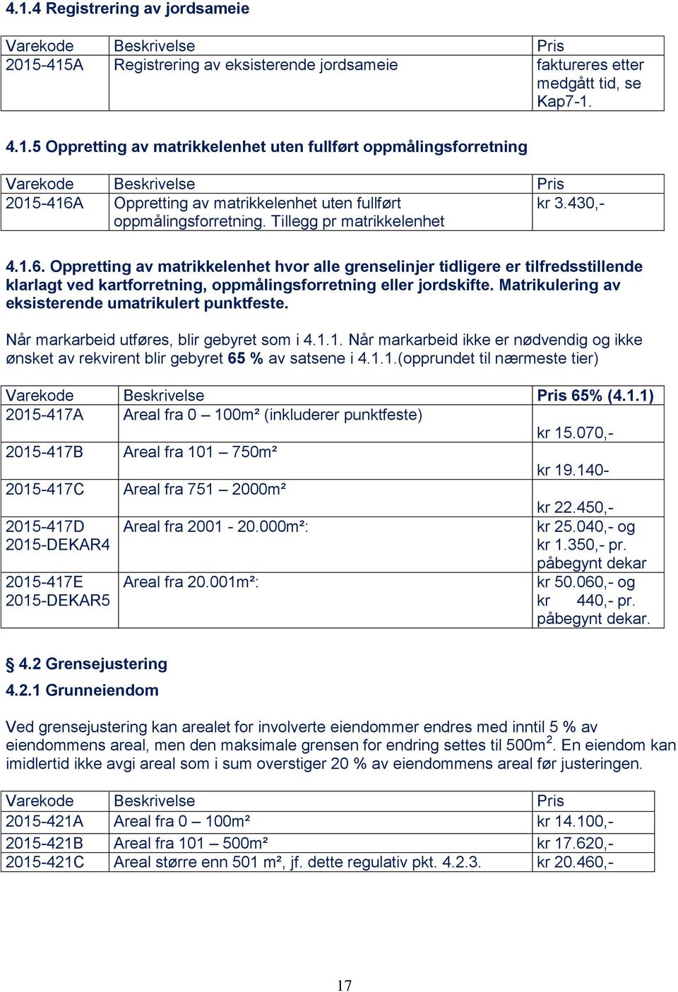 Oppretting av matrikkelenhet hvor alle grenselinjer tidligere er tilfredsstillende klarlagt ved kartforretning, oppmålingsforretning eller jordskifte.