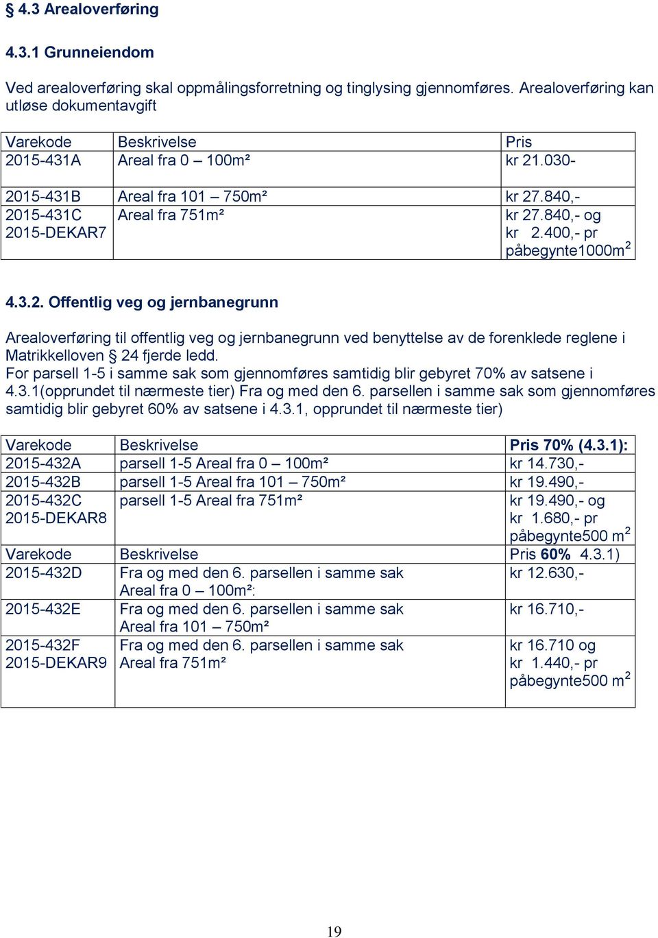 For parsell 1-5 i samme sak som gjennomføres samtidig blir gebyret 70% av satsene i 4.3.1(opprundet til nærmeste tier) Fra og med den 6.