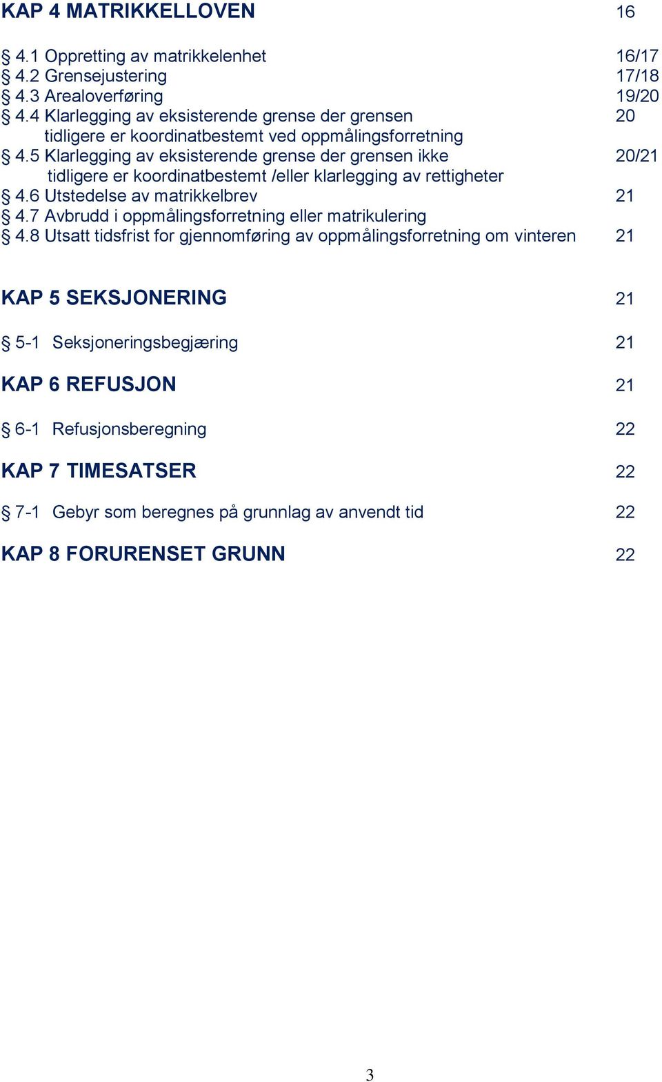 5 Klarlegging av eksisterende grense der grensen ikke 20/21 tidligere er koordinatbestemt /eller klarlegging av rettigheter 4.6 Utstedelse av matrikkelbrev 21 4.