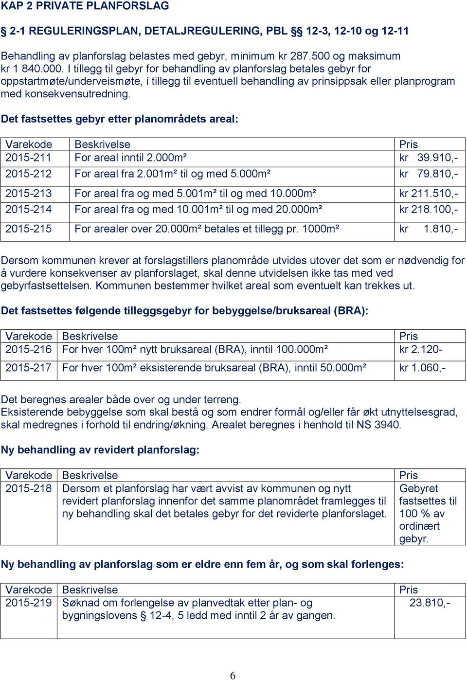 Det fastsettes gebyr etter planområdets areal: 2015-211 For areal inntil 2.000m² kr 39.910,- 2015-212 For areal fra 2.001m² til og med 5.000m² kr 79.810,- 2015-213 For areal fra og med 5.