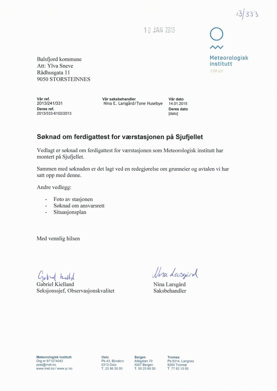 2015 Deres dato [dato] Søknad om ferdigattest for værstasjonen på Sjufjellet Vedlagt er søknad om ferdigattest for værstasjonen som Meteorologisk institutt har montert på Sjufjellet.