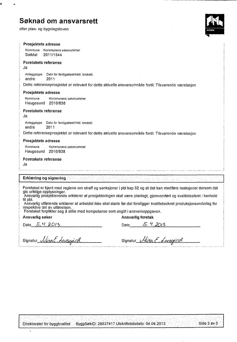 andre 2011 Dette referanseprosjektet er relevant for dette aktuelle ansvarsområde fordi: Tilsvarende værstasjon Prosjektets adresse Kommune Kommunens saksnummer Haugesund 2010/838 Foretakets