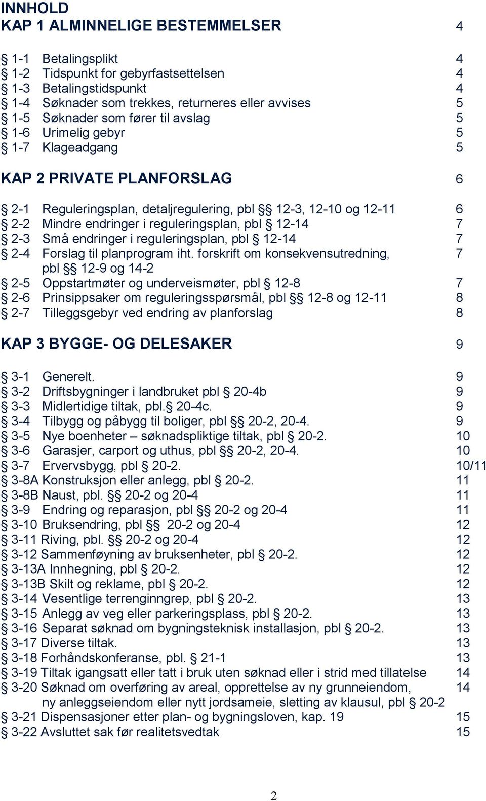 12-14 7 2-3 Små endringer i reguleringsplan, pbl 12-14 7 2-4 Forslag til planprogram iht.