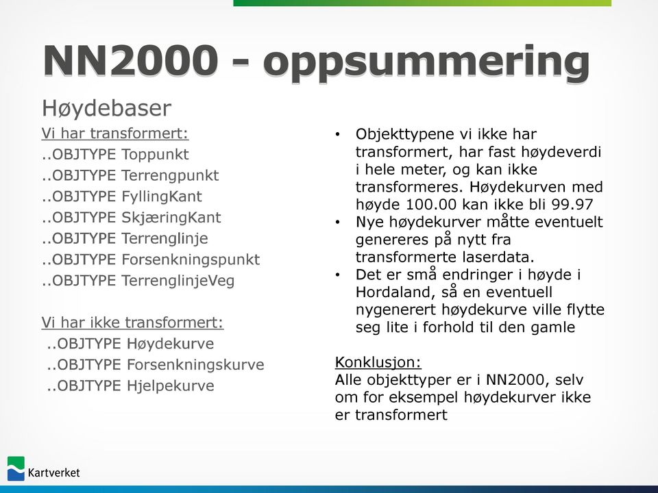 .OBJTYPE Hjelpekurve Objekttypene vi ikke har transformert, har fast høydeverdi i hele meter, og kan ikke transformeres. Høydekurven med høyde 100.00 kan ikke bli 99.