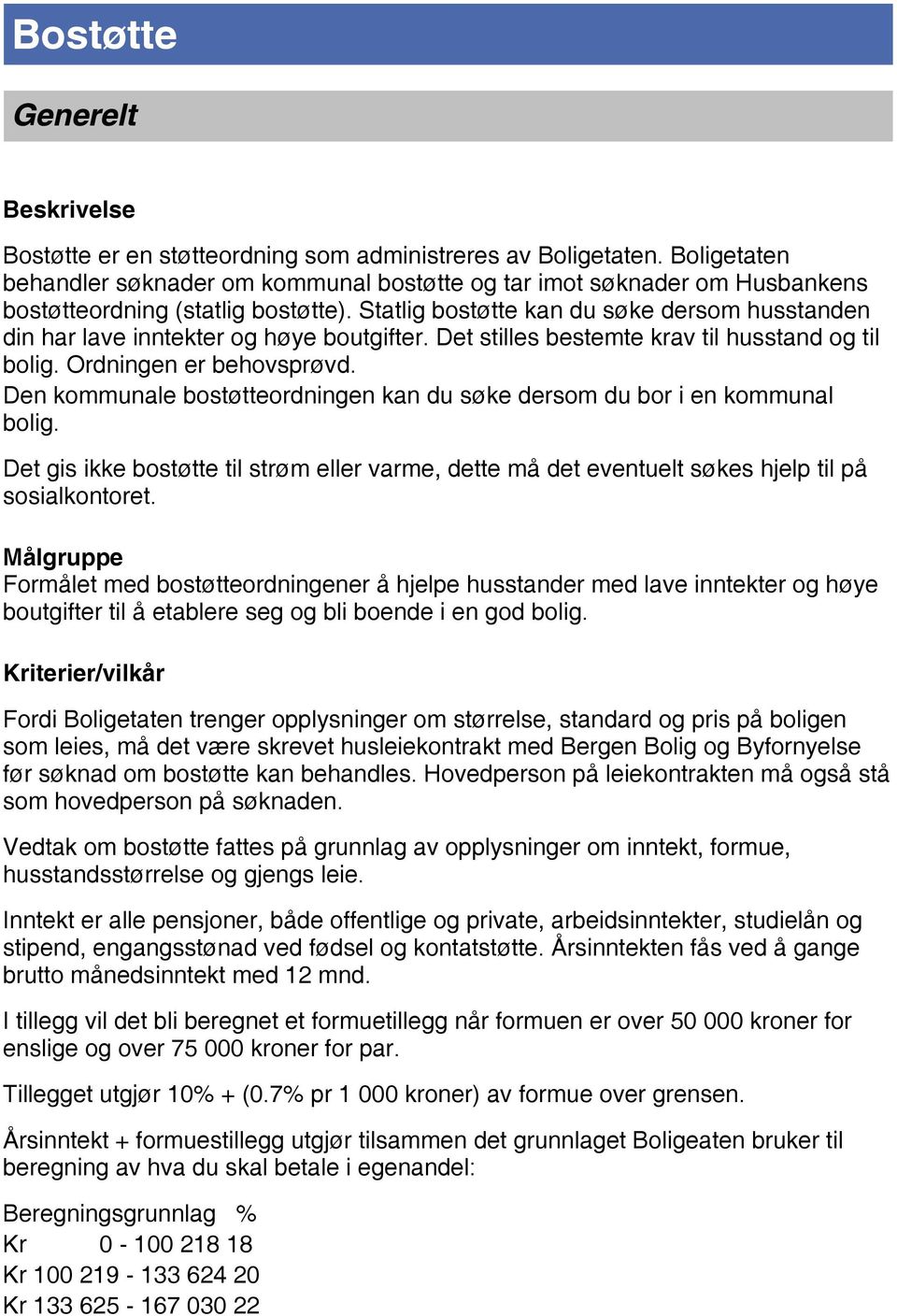 Statlig bostøtte kan du søke dersom husstanden din har lave inntekter og høye boutgifter. Det stilles bestemte krav til husstand og til bolig. Ordningen er behovsprøvd.